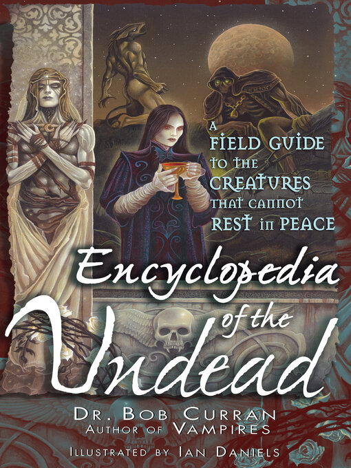 Title details for Encyclopedia of the Undead: a Field Guide to the Creatures That Cannot Rest in Peace by Dr. Bob Curran - Available